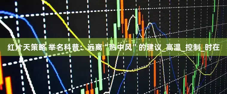 红片天策略 举名科普：远离“热中风”的建议_高温_控制_时在