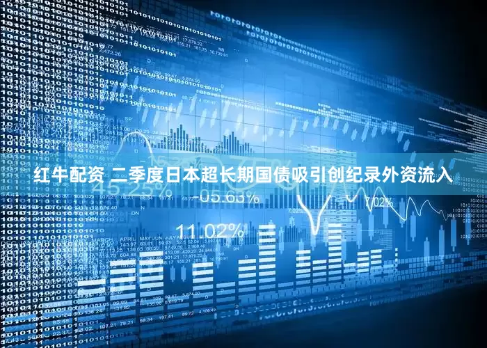 红牛配资 二季度日本超长期国债吸引创纪录外资流入