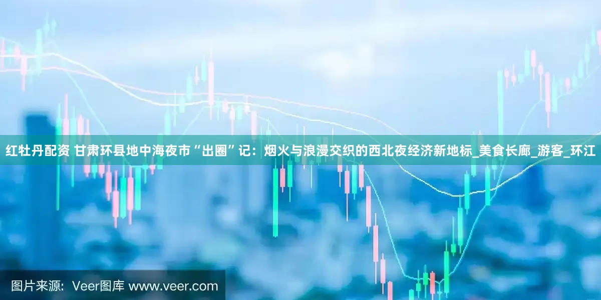红牡丹配资 甘肃环县地中海夜市“出圈”记：烟火与浪漫交织的西北夜经济新地标_美食长廊_游客_环江
